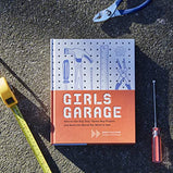 Girls Garage: How to Use Any Tool, Tackle Any Project, and Build the You Want to See (Hardcover Book)